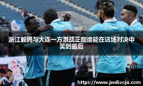 浙江毅腾与大连一方激战正酣谁能在这场对决中笑到最后