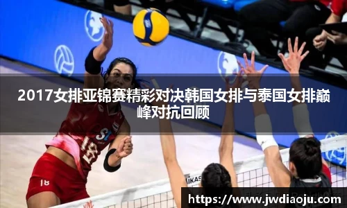 2017女排亚锦赛精彩对决韩国女排与泰国女排巅峰对抗回顾