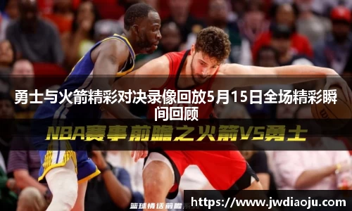 勇士与火箭精彩对决录像回放5月15日全场精彩瞬间回顾
